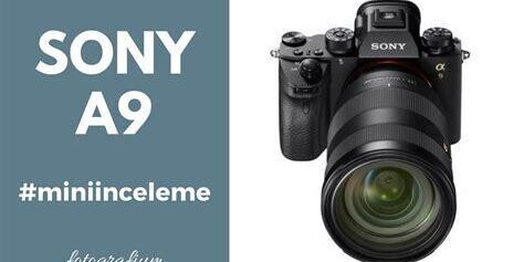 Sony Alpha A9 Detaylı İnceleme – (Çıkış Yılı: 2017)
